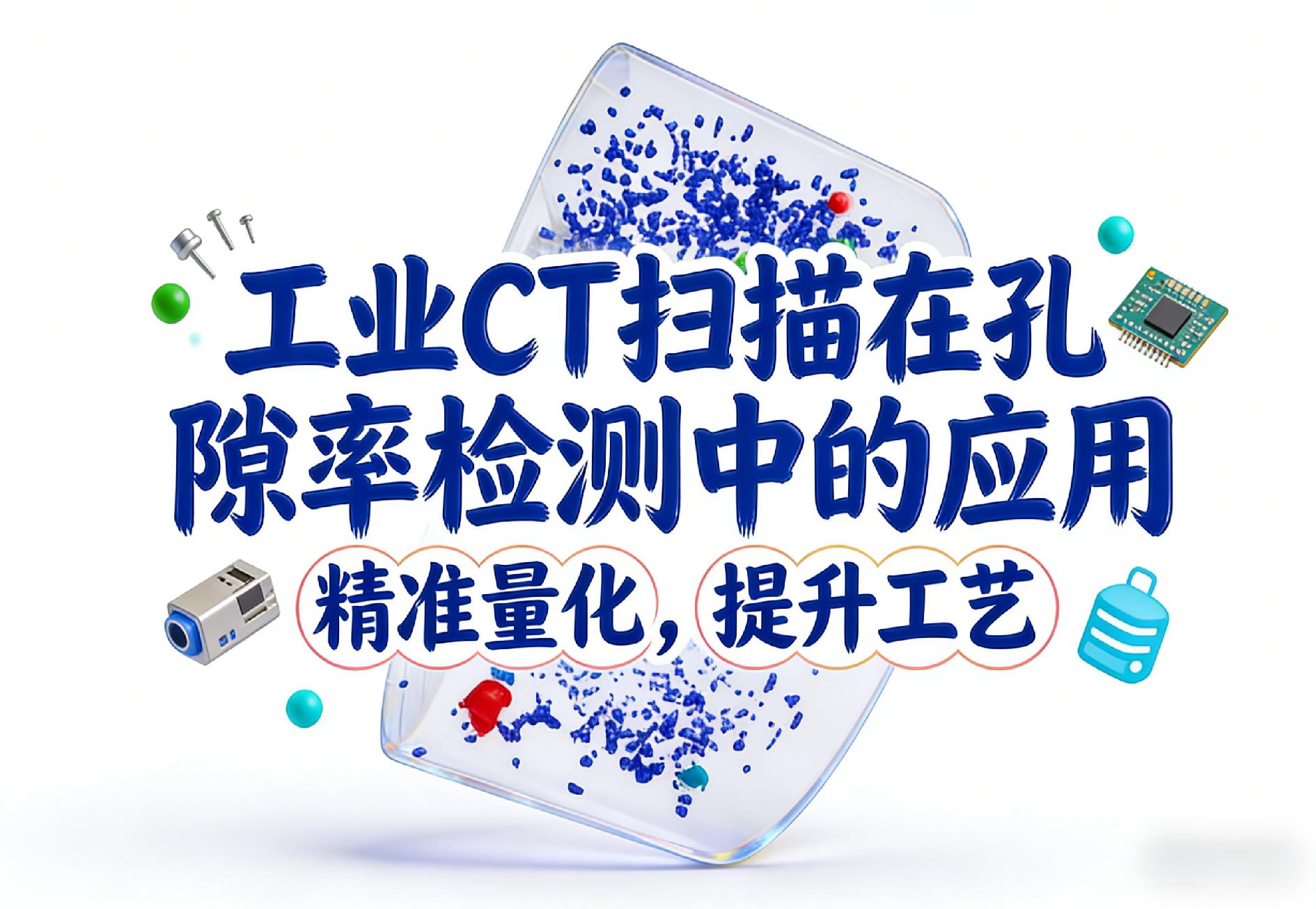 工業CT掃描在孔隙率檢測中的應用：精準量化，提升工藝